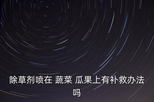 瓜果蔬菜噴什么農藥,怎樣去除瓜果蔬菜的農藥