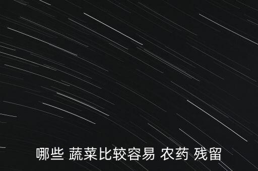 蔬菜都放什么農藥殘留高,怎樣去除蔬菜上的農藥殘留