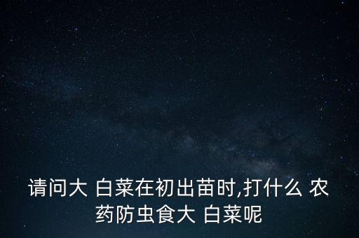 白菜打什么農藥好吃些視頻,白菜一般打什么農藥