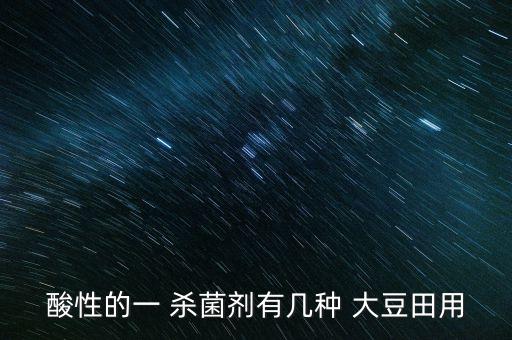 酸性的一 殺菌劑有幾種 大豆田用