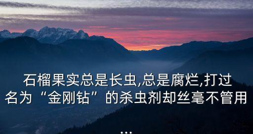 石榴生蟲打什么農(nóng)藥好,石榴樹容易生什么蟲