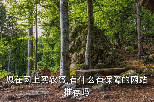 想在網上買農資,有什么有保障的網站推薦嗎