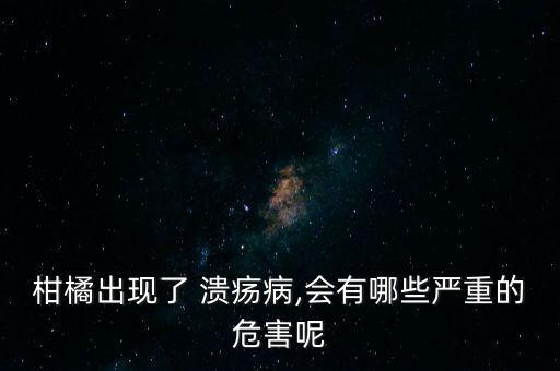 柑橘出現了 潰瘍病,會有哪些嚴重的危害呢