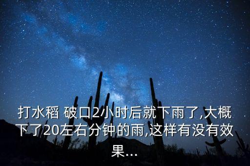打水稻 破口2小時(shí)后就下雨了,大概下了20左右分鐘的雨,這樣有沒有效果...