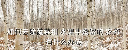 如何去除蔬菜和 水果中殘留的 農(nóng)藥有什么辦法