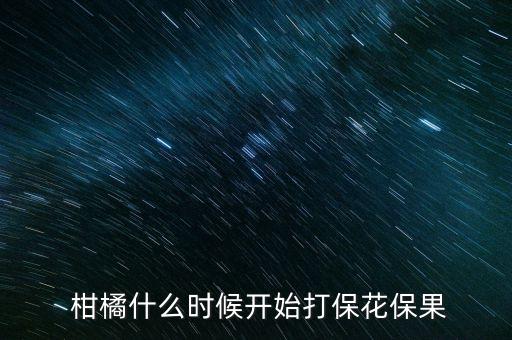 柑橘4月份噴什么農藥,柑橘花期用什么農藥