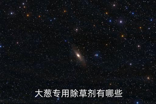 大蔥專用除草劑有哪些