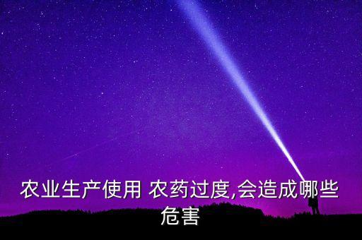農業生產使用 農藥過度,會造成哪些危害