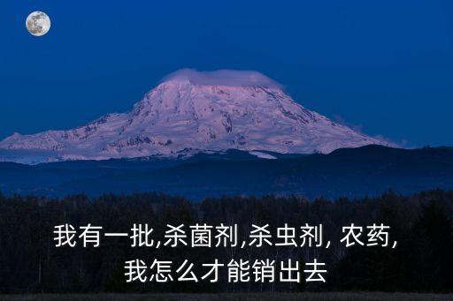 什么樣推銷農(nóng)藥產(chǎn)品好賣,如何推銷農(nóng)藥產(chǎn)品