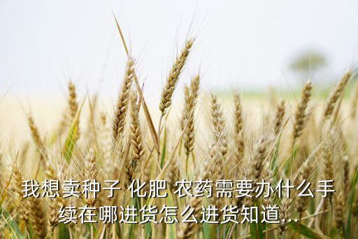 農藥化肥倉庫要什么證件,開農藥化肥店要什么證件