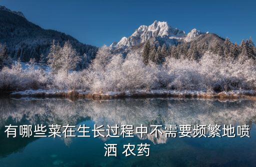 有哪些菜在生長過程中不需要頻繁地噴灑 農藥