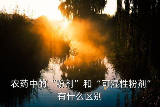 農藥中的“粉劑”和“可濕性粉劑”有什么區別