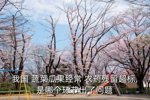 我國 蔬菜瓜果經常 農藥殘留超標,是哪個環節出了問題