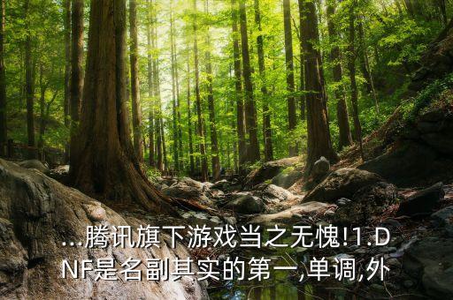 ...騰訊旗下游戲當之無愧!1.DNF是名副其實的第一,單調,外