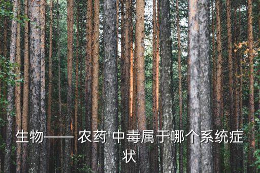 生物—— 農藥 中毒屬于哪個系統癥狀