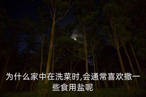為什么家中在洗菜時,會通常喜歡撒一些食用鹽呢
