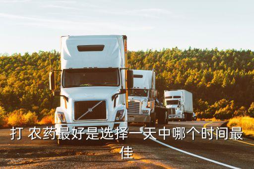 農藥生意什么時候最好,玉米農藥什么時候打效果最好