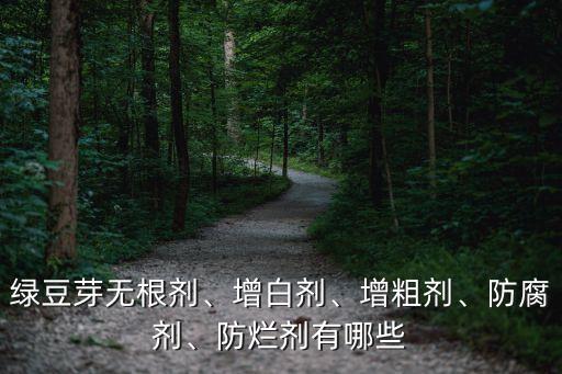 綠豆芽無根劑、增白劑、增粗劑、防腐劑、防爛劑有哪些