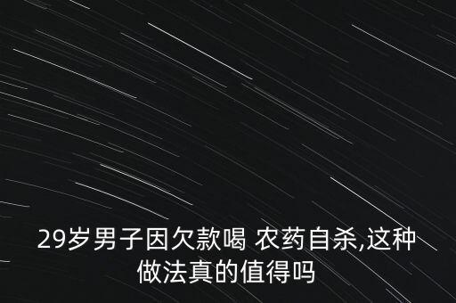 29歲男子因欠款喝 農藥自殺,這種做法真的值得嗎