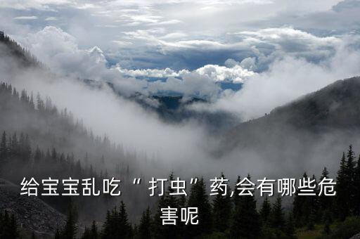 給寶寶亂吃“ 打蟲”藥,會有哪些危害呢