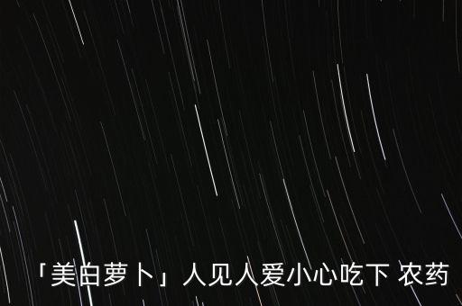 「美白蘿卜」人見人愛小心吃下 農藥