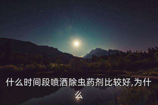 什么時間段噴灑除蟲藥劑比較好,為什么