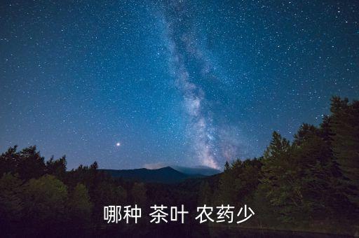 哪種 茶葉 農(nóng)藥少
