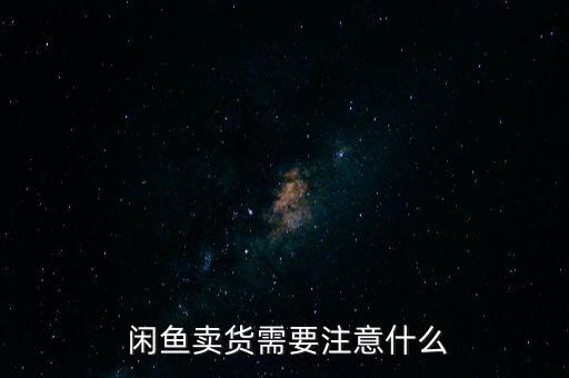  閑魚賣貨需要注意什么