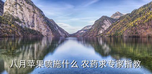 八月蘋果噴施什么 農藥求專家指教