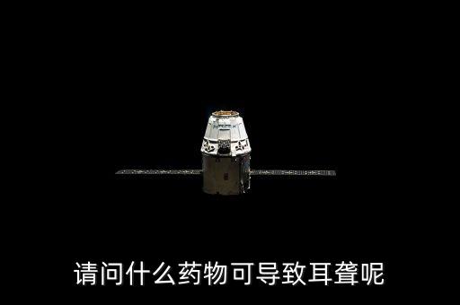 請問什么藥物可導致耳聾呢