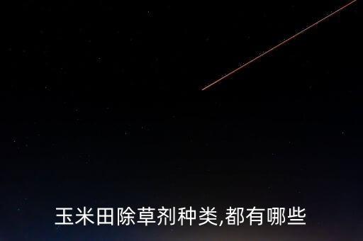 玉米田除草劑種類,都有哪些