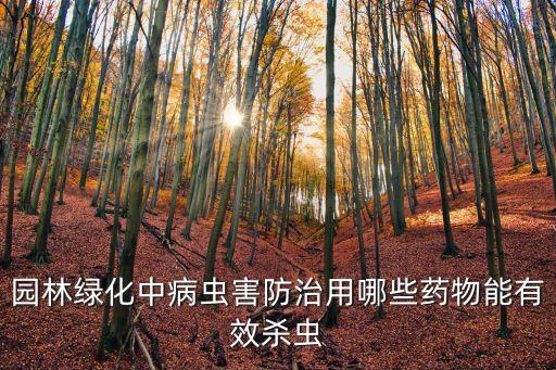 園林綠化中病蟲害防治用哪些藥物能有效殺蟲