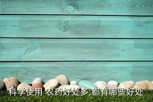 科學使用 農藥好處多,都有哪些好處