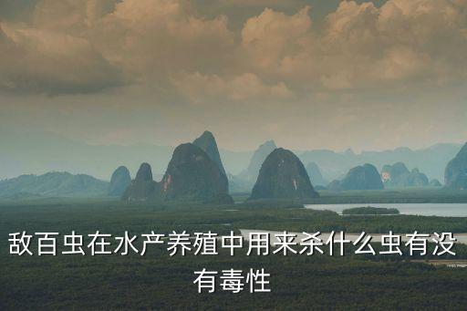 敵百蟲在水產養殖中用來殺什么蟲有沒有毒性