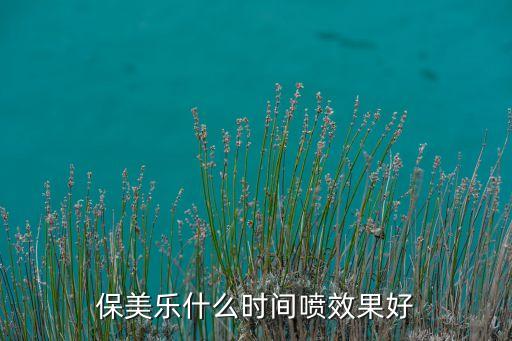 保美樂什么時間噴效果好