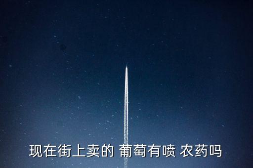 現在街上賣的 葡萄有噴 農藥嗎