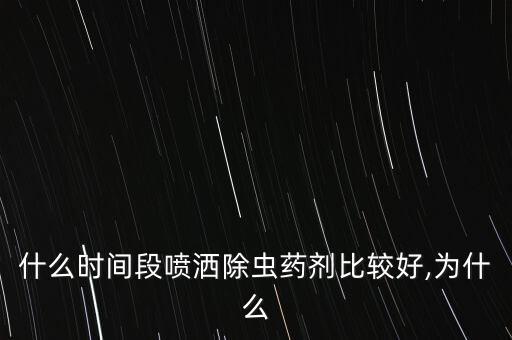 什么時間段噴灑除蟲藥劑比較好,為什么