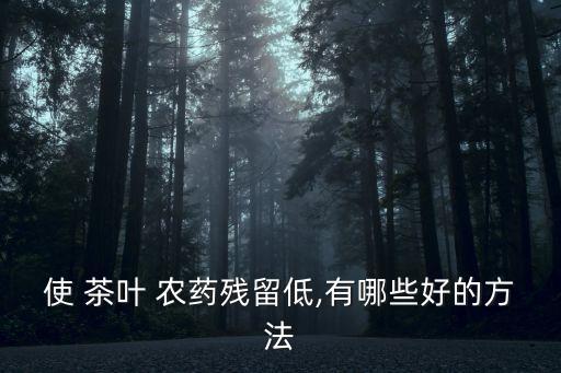 茶葉打什么農藥推薦,茶葉用什么農藥防治最好