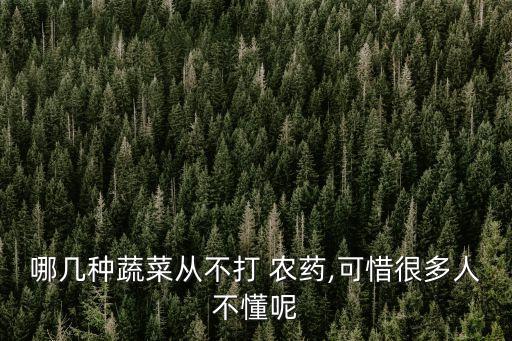 哪幾種蔬菜從不打 農(nóng)藥,可惜很多人不懂呢