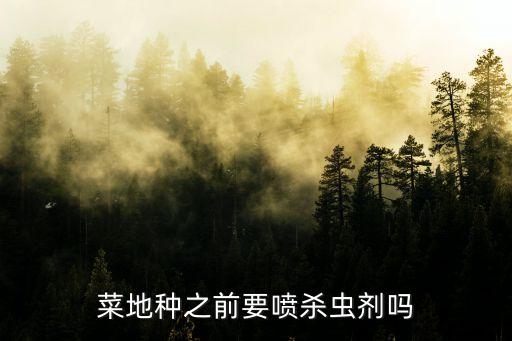 種菜前打什么農藥沒草,種菜用什么農藥比較安全好