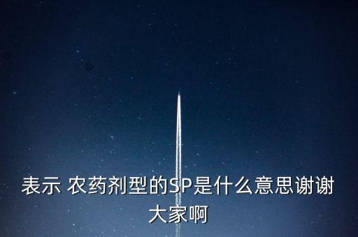 表示 農藥劑型的SP是什么意思謝謝大家啊