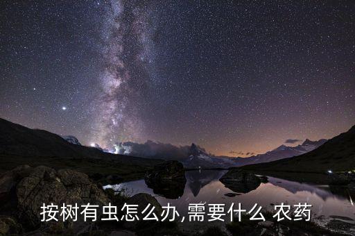 按樹有蟲怎么辦,需要什么 農藥