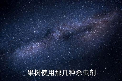 種果樹需要什么農藥嗎,果樹打什么農藥,啥時候打