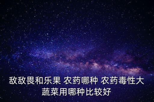 現(xiàn)在賣什么農(nóng)藥好,賣農(nóng)藥需要什么證,到哪里培訓