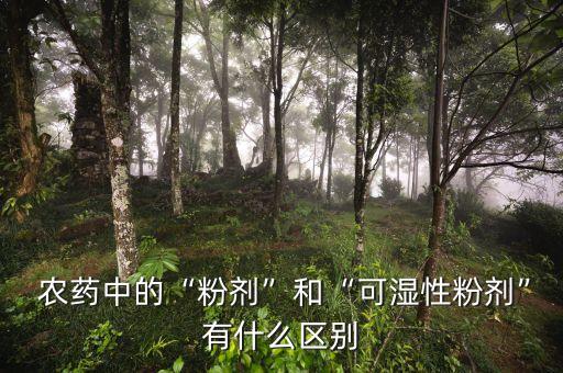  農(nóng)藥中的“粉劑”和“可濕性粉劑”有什么區(qū)別