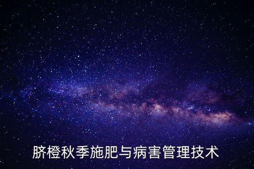 10月臍橙打什么農藥,現在臍橙打什么藥