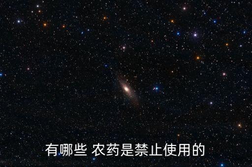 有哪些 農(nóng)藥是禁止使用的