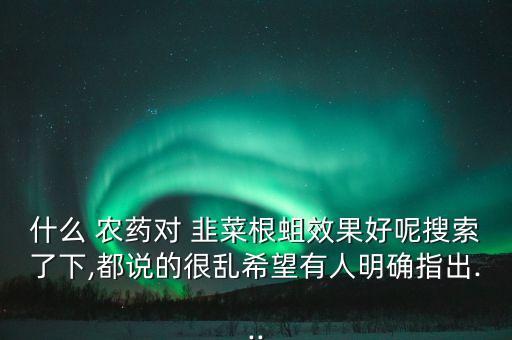 夏季韭菜用什么農藥好用,韭菜上一般打什么農藥