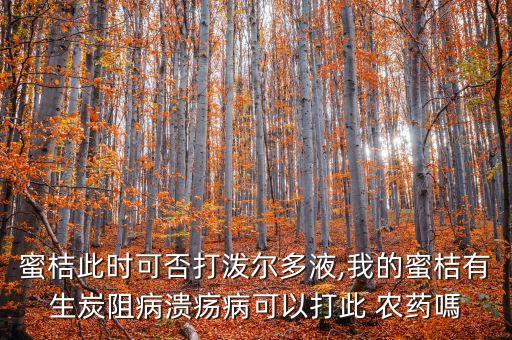 蜜桔此時可否打潑爾多液,我的蜜桔有生炭阻病潰瘍病可以打此 農藥嗎