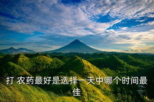 夏季農(nóng)藥什么時候開始,噴農(nóng)藥什么時候噴最好